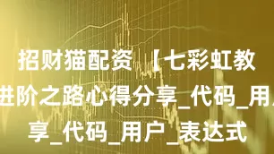 招财猫配资 【七彩虹教育】前端进阶之路心得分享_代码_用户_表达式