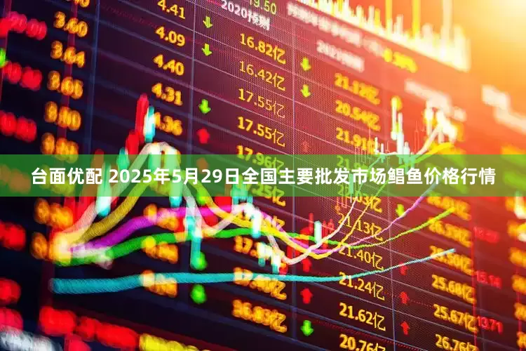 台面优配 2025年5月29日全国主要批发市场鲳鱼价格行情