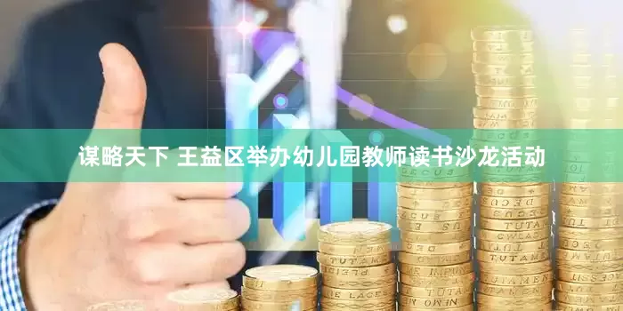 谋略天下 王益区举办幼儿园教师读书沙龙活动