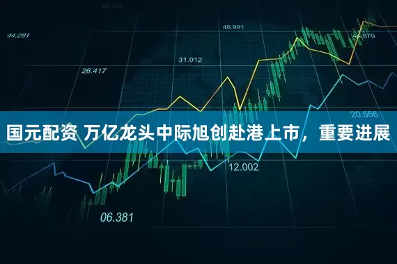 国元配资 万亿龙头中际旭创赴港上市，重要进展